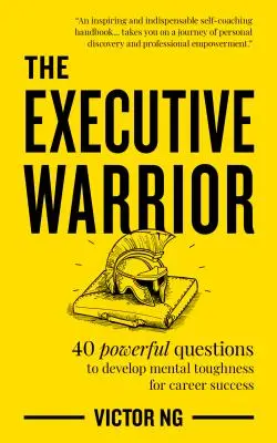 The Executive Warrior: 40 kraftvolle Fragen zur Entwicklung mentaler Stärke für beruflichen Erfolg - The Executive Warrior: 40 Powerful Questions to Develop Mental Toughness for Career Success