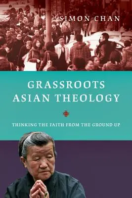 Asiatische Theologie an der Basis: Den Glauben von Grund auf neu denken - Grassroots Asian Theology: Thinking the Faith from the Ground Up