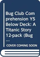 Bug Club Comprehension Y5 Below Deck: Eine Titanic-Geschichte 12er-Pack - Bug Club Comprehension Y5 Below Deck: A Titanic Story 12-pack