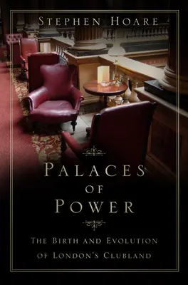 Paläste der Macht - Die Entstehung und Entwicklung von Londons Clubland - Palaces of Power - The Birth and Evolution of London's Clubland