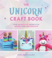 Einhorn-Bastelbuch - Über 25 magische Projekte, die Ihre Fantasie beflügeln - Unicorn Craft Book - Over 25 Magical Projects to Inspire Your Imagination