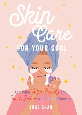 Hautpflege für Ihre Seele: Äußere Schönheit und innerer Frieden mit koreanischer Hautpflege (Korean Skin Care Beauty Guide) - Skincare for Your Soul: Achieving Outer Beauty and Inner Peace with Korean Skincare (Korean Skin Care Beauty Guide)