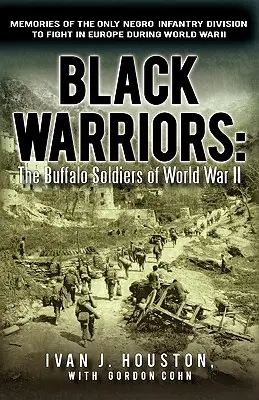 Black Warriors: Die Büffelsoldaten des Zweiten Weltkriegs Erinnerungen an die einzige Neger-Infanteriedivision, die während des Weltkriegs in Europa kämpfte - Black Warriors: The Buffalo Soldiers of World War II Memories of the Only Negro Infantry Division to Fight in Europe During World War