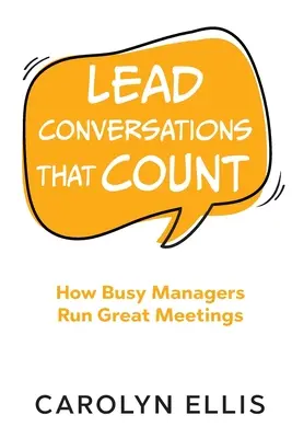 Gespräche führen, die zählen: Wie viel beschäftigte Manager großartige Meetings leiten - Lead Conversations That Count: How Busy Managers Run Great Meetings