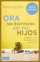 Ora Las Escrituras Por Tus Hijos: Descubre Cmo Orar Por El Propsito de Dios Para Sus Vidas