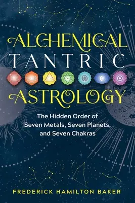 Alchemistische tantrische Astrologie: Die verborgene Ordnung der sieben Metalle, sieben Planeten und sieben Chakren - Alchemical Tantric Astrology: The Hidden Order of Seven Metals, Seven Planets, and Seven Chakras