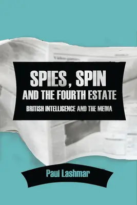 Spione, Spin und die vierte Gewalt: Der britische Geheimdienst und die Medien - Spies, Spin and the Fourth Estate: British Intelligence and the Media