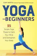 Yoga für Anfänger: Einfache Yogastellungen zur Beruhigung des Geistes und Stärkung des Körpers - Yoga for Beginners: Simple Yoga Poses to Calm Your Mind and Strengthen Your Body