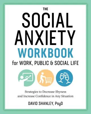 Das Arbeitsbuch der sozialen Ängste für Arbeit, Öffentlichkeit und soziales Leben: Strategien zum Abbau von Schüchternheit und zur Steigerung des Selbstbewusstseins in jeder Situation - The Social Anxiety Workbook for Work, Public & Social Life: Strategies to Decrease Shyness and Increase Confidence in Any Situation