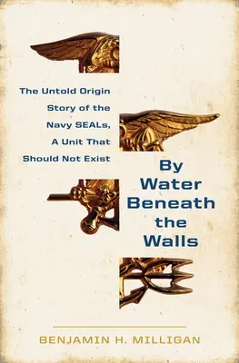 Mit dem Wasser unter den Mauern: Der Aufstieg der Navy Seals - By Water Beneath the Walls: The Rise of the Navy Seals