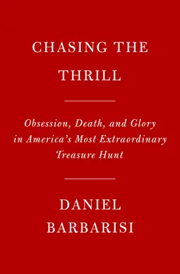 Die Jagd nach dem Nervenkitzel: Besessenheit, Tod und Ruhm bei Amerikas ungewöhnlichster Schatzsuche - Chasing the Thrill: Obsession, Death, and Glory in America's Most Extraordinary Treasure Hunt