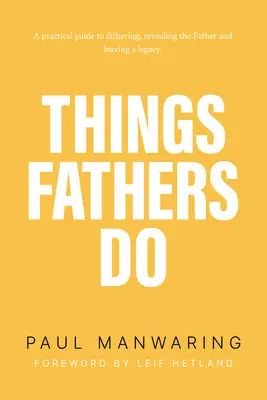 Dinge, die Väter tun: Ein praktischer und übernatürlicher Leitfaden zum Vatersein, zur Offenbarung des Vaters und zum Hinterlassen eines Vermächtnisses. - Things Fathers Do: A Practical and Supernatural Guide to Fathering, Revealing the Father and Leaving a Legacy.