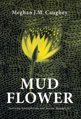 Mud Flower: Schizophrenie und Selbstmord durch Kunst überleben - Mud Flower: Surviving Schizophrenia and Suicide Through Art