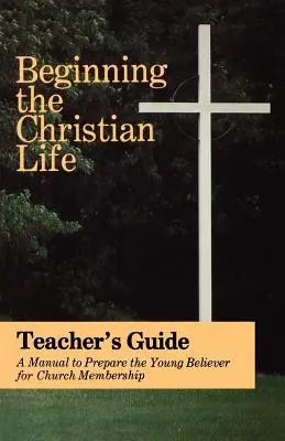 Der Beginn des christlichen Lebens: Ausgabe für Lehrer - Beginning the Christian Life: Teacher Edition