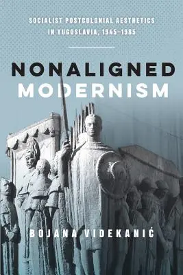 Blockfreie Moderne: Sozialistische postkoloniale Ästhetik in Jugoslawien, 1945-1985 - Nonaligned Modernism: Socialist Postcolonial Aesthetics in Yugoslavia, 1945-1985