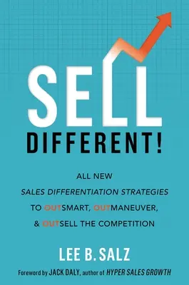 Verkaufen Sie anders! Völlig neue Strategien zur Verkaufsdifferenzierung, um die Konkurrenz auszutricksen, auszumanövrieren und auszustechen - Sell Different!: All New Sales Differentiation Strategies to Outsmart, Outmaneuver, and Outsell the Competition