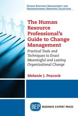 Der Leitfaden für Personalverantwortliche zum Change Management: Praktische Tools und Techniken für einen sinnvollen und dauerhaften organisatorischen Wandel - The Human Resource Professional's Guide to Change Management: Practical Tools and Techniques to Enact Meaningful and Lasting Organizational Change