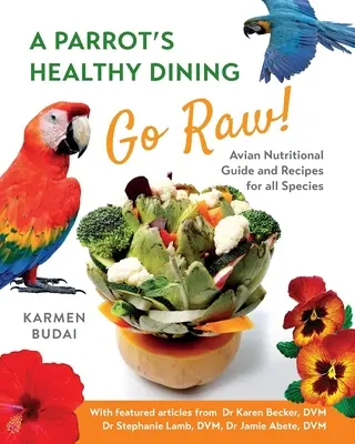 Gesundes Essen für einen Papagei - Go Raw! Ernährungsratgeber für Vögel und Rezepte für alle Tierarten - A Parrot's Healthy Dining - Go Raw!: Avian Nutritional Guide and Recipes for All Species