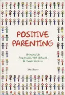 Positive Kindererziehung: Verantwortungsbewusste, gut erzogene und glückliche Kinder erziehen - Positive Parenting: Bringing Up Responsible, Well-Behaved & Happy Children