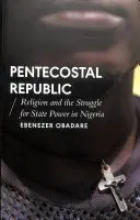 Pfingstliche Republik: Religion und der Kampf um staatliche Macht in Nigeria - Pentecostal Republic: Religion and the Struggle for State Power in Nigeria