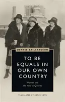 Gleichberechtigt sein im eigenen Land: Frauen und das Wahlrecht in Quebec - To Be Equals in Our Own Country: Women and the Vote in Quebec