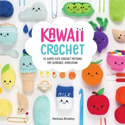 Kawaii Crochet: 40 super süße Häkelmuster für bezaubernde Amigurumi - Kawaii Crochet: 40 Super Cute Crochet Patterns for Adorable Amigurumi