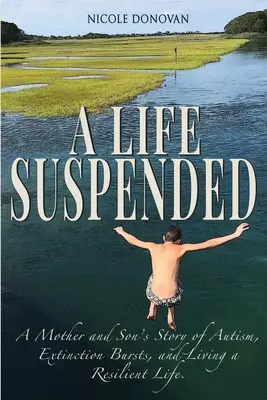 Ein Leben in der Schwebe: Die Geschichte einer Mutter und ihres Sohnes über Autismus, Ausbrüche und ein widerstandsfähiges Leben - A Life Suspended: A Mother and Son's Story of Autism, Extinction Bursts, and Living a Resilient Life