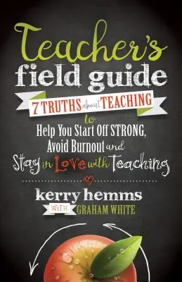 Handbuch für Lehrkräfte: 7 Wahrheiten über das Unterrichten, die Ihnen helfen, stark anzufangen, ein Burnout zu vermeiden und die Liebe zum Unterrichten zu erhalten - Teacher's Field Guide: 7 Truths about Teaching to Help You Start Off Strong, Avoid Burnout, and Stay in Love with Teaching