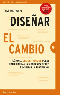 Disenar el Cambio: Wie Design Thinking Organisationen transformiert und Innovationen inspiriert = Change by Design - Disenar el Cambio: Cmo el Design Thinking Transforma Organizaciones E Inspira la Innovacin = Change by Design