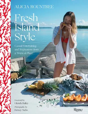 Alicia Rountree Frischer Inselstil: Lässige Unterhaltung und Inspirationen von einem tropischen Ort - Alicia Rountree Fresh Island Style: Casual Entertaining and Inspirations from a Tropical Place
