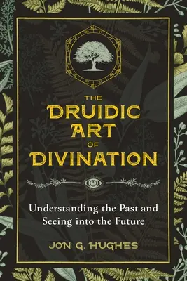 Die druidische Kunst der Weissagung: Die Vergangenheit verstehen und in die Zukunft blicken - The Druidic Art of Divination: Understanding the Past and Seeing Into the Future