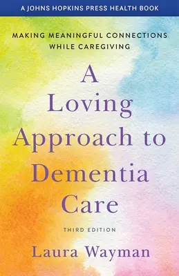 Ein liebevoller Ansatz für die Demenzpflege: Bedeutungsvolle Verbindungen während der Pflege herstellen - A Loving Approach to Dementia Care: Making Meaningful Connections While Caregiving