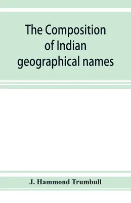 Die Zusammensetzung der geographischen Namen der Indianer: illustriert anhand der Algonkin-Sprachen - The composition of Indian geographical names: illustrated from the Algonkin languages