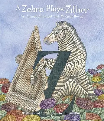 Ein Zebra spielt Zither: Ein tierisches Alphabet und eine musikalische Revue - A Zebra Plays Zither: An Animal Alphabet and Musical Revue