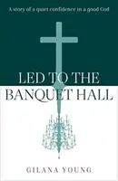 In den Festsaal geführt - Eine Geschichte über das stille Vertrauen in einen guten Gott - Led to the Banquet Hall - A story of quiet confidence in a good God