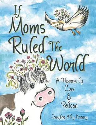 Wenn Mütter die Welt regieren würden: Ein Theorem von Kuh & Pelikan - If Moms Ruled the World: A Theorem by Cow & Pelican
