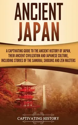 Das alte Japan: Ein fesselnder Leitfaden für die alte Geschichte Japans, die alte Zivilisation und die japanische Kultur, einschließlich Stori - Ancient Japan: A Captivating Guide to the Ancient History of Japan, Their Ancient Civilization, and Japanese Culture, Including Stori