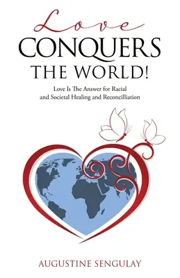 Die Liebe erobert die Welt! Liebe ist die Antwort für rassische und gesellschaftliche Heilung und Versöhnung - Love Conquers the World!: Love Is The Answer For Racial And Societal Healing And Reconciliation