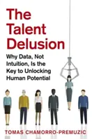 Der Talentwahn: Warum Daten, nicht Intuition, der Schlüssel zur Erschließung des menschlichen Potenzials sind - The Talent Delusion: Why Data, Not Intuition, Is the Key to Unlocking Human Potential