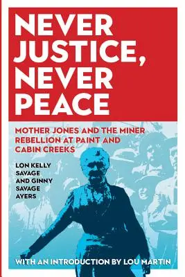 Niemals Gerechtigkeit, niemals Frieden: Mother Jones und der Bergarbeiteraufstand in Paint und Cabin Creeks - Never Justice, Never Peace: Mother Jones and the Miner Rebellion at Paint and Cabin Creeks