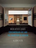 Wenn Künstler kuratieren: Zeitgenössische Kunst und die Ausstellung als Medium - When Artists Curate: Contemporary Art and the Exhibition as Medium