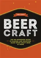 Bierhandwerk: Der No-Nonsense-Leitfaden für die Herstellung und den Genuss von verdammt gutem Craft Beer zu Hause - Beer Craft: The No-Nonsense Guide to Making and Enjoying Damn Good Craft Beer at Home