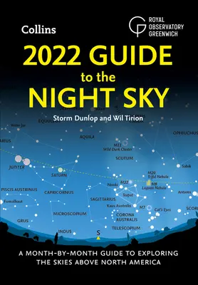 2022 Guide to the Night Sky: Ein Monat-für-Monat-Leitfaden zur Erkundung des Himmels über Nordamerika - 2022 Guide to the Night Sky: A Month-By-Month Guide to Exploring the Skies Above North America