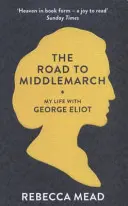 Der Weg nach Middlemarch - Mein Leben mit George Eliot (Mead Rebecca (New Yorker)) - Road to Middlemarch - My Life with George Eliot (Mead Rebecca (New Yorker))