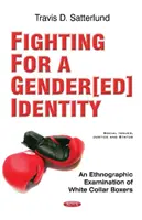 Kampf um eine geschlechtliche Identität - Eine ethnographische Untersuchung von White Collar Boxern - Fighting for a Gender[ed] Identity - An Ethnographic  Examination of White Collar Boxers