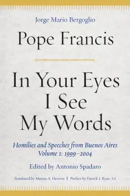 In deinen Augen sehe ich meine Worte: Predigten und Ansprachen aus Buenos Aires, Band 1: 1999-2004 - In Your Eyes I See My Words: Homilies and Speeches from Buenos Aires, Volume 1: 1999-2004