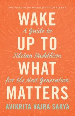 Wake Up to What Matters: Ein Leitfaden zum tibetischen Buddhismus für die nächste Generation - Wake Up to What Matters: A Guide to Tibetan Buddhism for the Next Generation