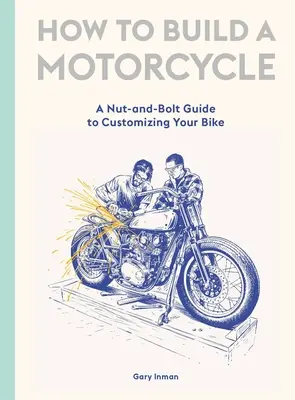 Wie man ein Motorrad baut: Ein Leitfaden zum Anpassen Ihres Motorrads mit Schrauben und Muttern - How to Build a Motorcycle: A Nut-And-Bolt Guide to Customizing Your Bike