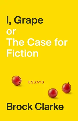 Ich, Grape; oder der Fall für Fiktion: Aufsätze - I, Grape; Or the Case for Fiction: Essays