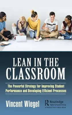 Lean im Klassenzimmer: Die kraftvolle Strategie zur Verbesserung der Schülerleistung und zur Entwicklung effizienter Prozesse - Lean in the Classroom: The Powerful Strategy for Improving Student Performance and Developing Efficient Processes